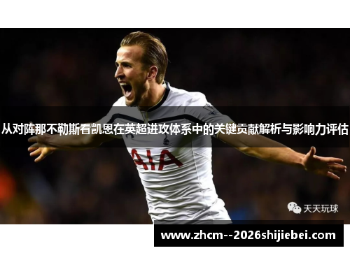 从对阵那不勒斯看凯恩在英超进攻体系中的关键贡献解析与影响力评估