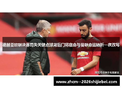 德赫亚欧联决赛罚失关键点球背后门将宿命与曼联命运转折一夜改写 德赫亚欧联决赛罚失关键点球背后门将宿命与曼联命运转折一夜改写