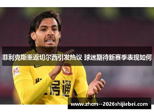 菲利克斯重返切尔西引发热议 球迷期待新赛季表现如何